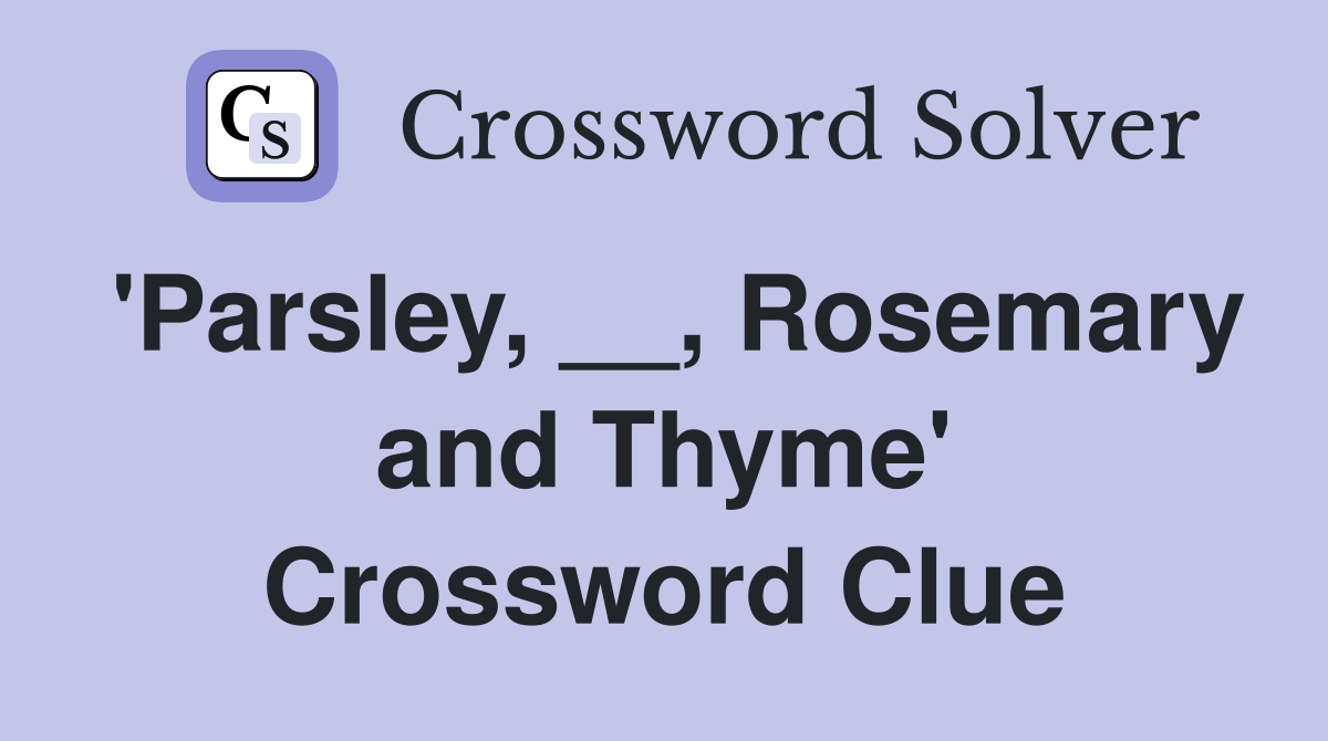 'Parsley, __, Rosemary and Thyme' Crossword Clue Answers Crossword Solver